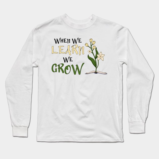 When We Learn, We Grow Long Sleeve T-Shirt by Miranda Nelson